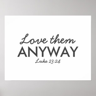 Love Them Anyway   Luke 23:24 Bible Verse Faith Poster