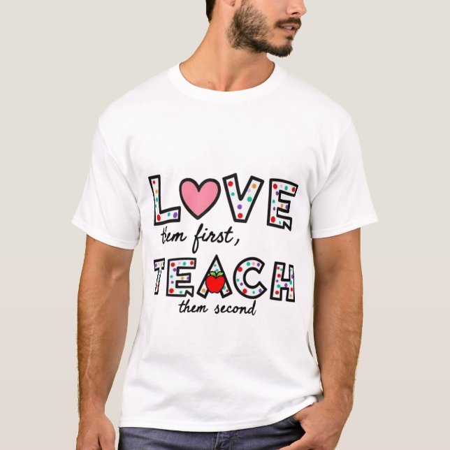 Love Them First, Teach Them Second - Inspirational T-Shirt (Front)