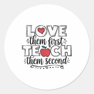 Love Them First Teach Them Second Teacher  Classic Round Sticker