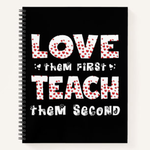 Love Them First Teach Them Second Teacher Funny Notebook