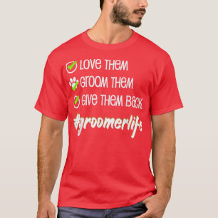 Love Them Groom Them Give Them Back Dog Stylists  T-Shirt