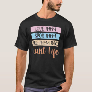 Love Them Spoil Them Give Them Back Aunt Life Aunt T-Shirt
