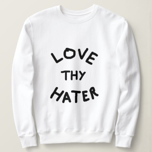 Love Thy Hater Sweatshirt (Design Front)