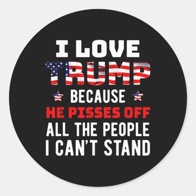 Love Trump Because He Pisses Off The People I Can' Classic Round Sticker (Front)