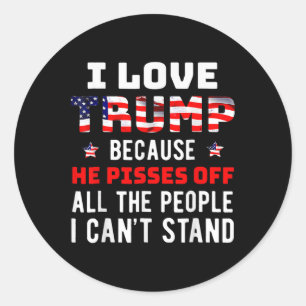 Love Trump Because He Pisses Off The People I Can' Classic Round Sticker