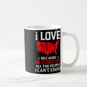 Love Trump Because He Pisses Off The People I Can' Coffee Mug