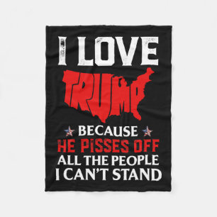 Love Trump Because He Pisses Off The People I Can' Fleece Blanket