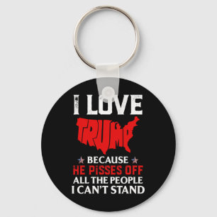 Love Trump Because He Pisses Off The People I Can' Key Ring