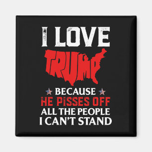 Love Trump Because He Pisses Off The People I Can' Magnet