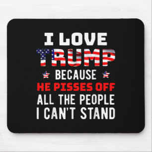 Love Trump Because He Pisses Off The People I Can' Mouse Pad