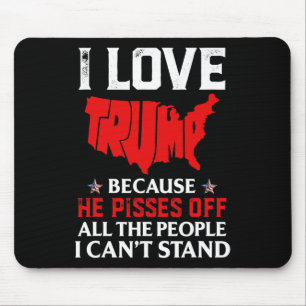 Love Trump Because He Pisses Off The People I Can' Mouse Pad