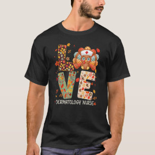 Love Turkey Nurse Funny Dermatology Nurse Thanksgi T-Shirt