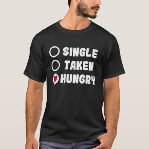 Love Valentine's Day Food  Single Taken Hungry T-Shirt