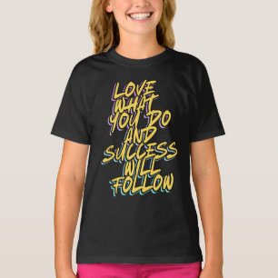 LOVE WHAT YOU DO AND SUCCESS WILL FOLLOW T-Shirt