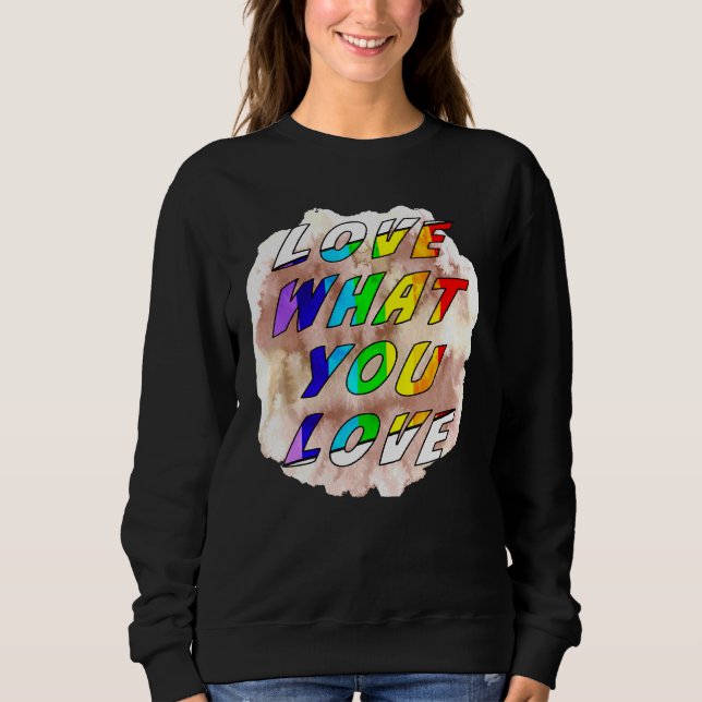 Love What You Love Pride Gay Lgbt Lesbian Gay Tole Sweatshirt (Front)