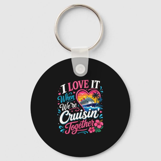 Love when cruisin' together cruise vacation key ring (Front)
