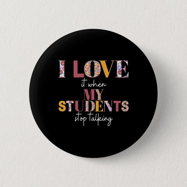 Love When Students Stop Talking- Teacher Shirt 6 Cm Round Badge (Front)