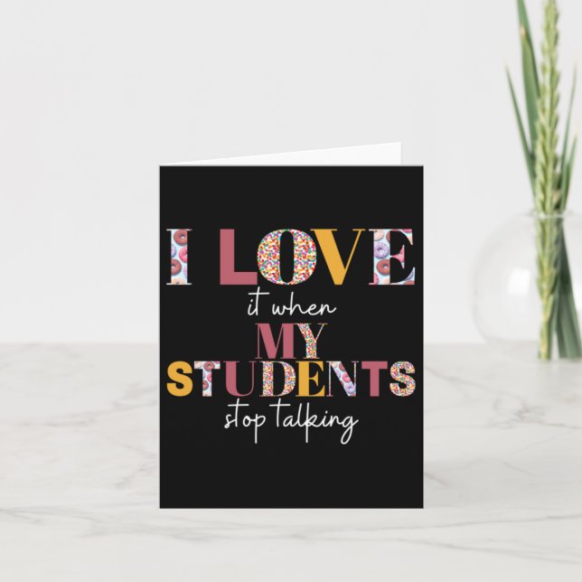 Love When Students Stop Talking- Teacher Shirt Card (Front)