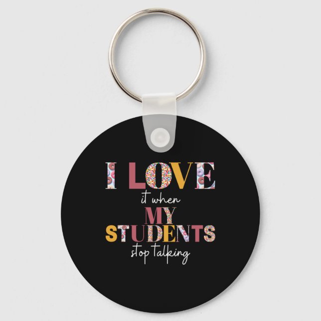 Love When Students Stop Talking- Teacher Shirt Key Ring (Front)