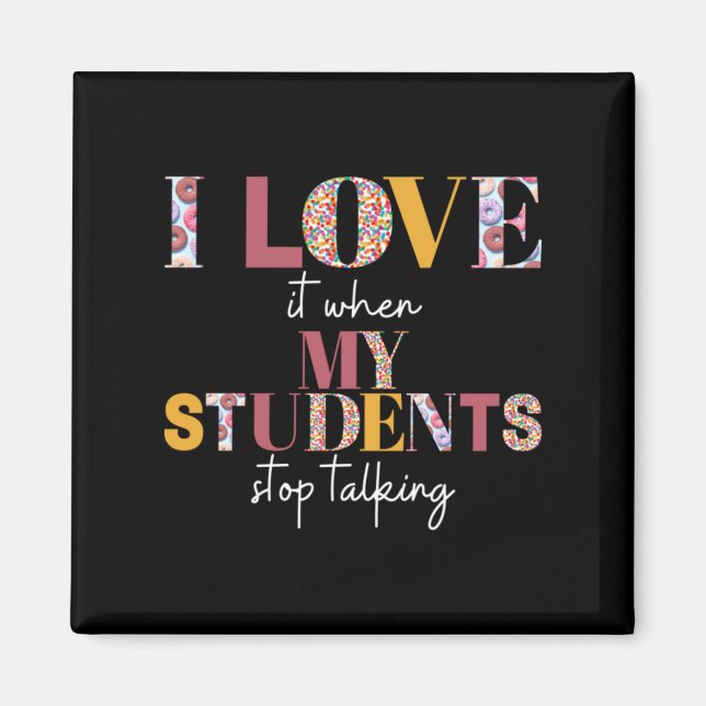 Love When Students Stop Talking- Teacher Shirt Magnet (Front)