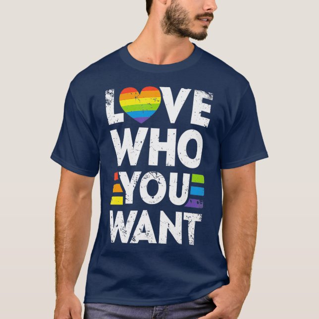 Love Who You Want Gay Pride LGBT Men Women LGBTQ T-Shirt (Front)