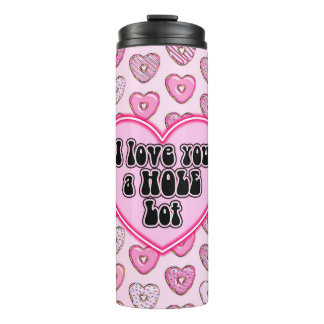 Love you a hole lot thermal tumbler