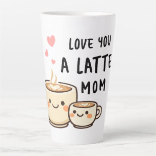Love you a Latte Mom - Cute Mothers Day Gift  Mug