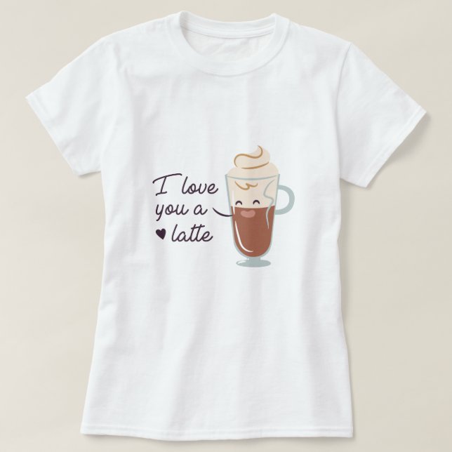 Love You A Latte T-Shirt (Design Front)