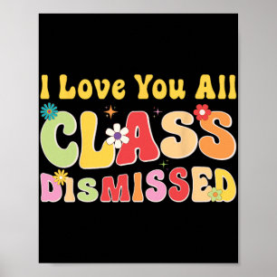 Love You All Cl Dismissed Last Day Of School Teach Poster