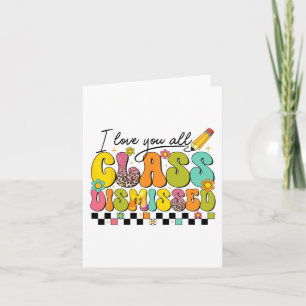 Love You All Cl Dismissed Teacher Last Day Of Scho Card