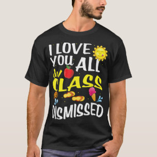 Love you all class dismissed Cute Happy Last Day o T-Shirt