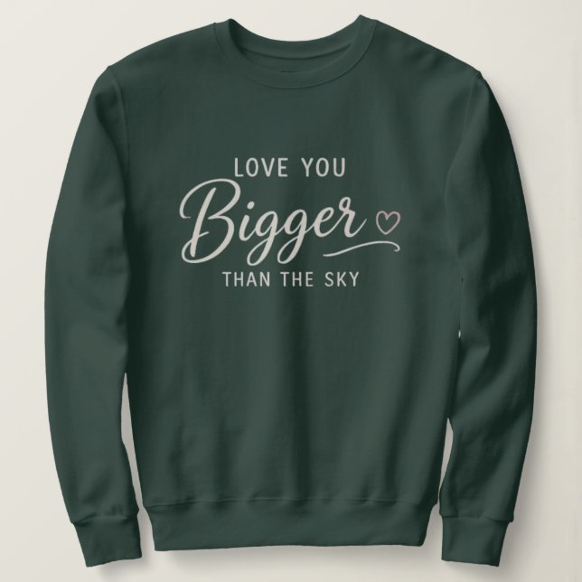 Love You Bigger Than The Sky Sweatshirt (Design Front)
