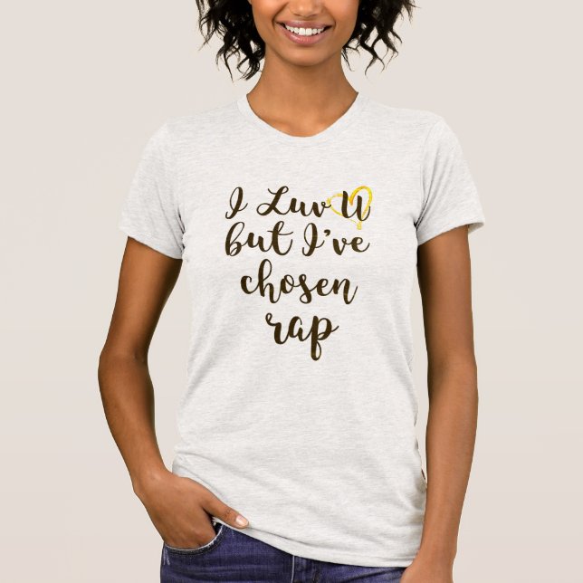 Love You But I've Chosen Rap Funny Music  T-Shirt (Front)