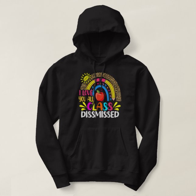 Love You Class Dismissed Teacher Last Day Of Schoo Hoodie (Design Front)