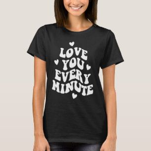 Love You Every Minute Words On Back Valentine Tren T-Shirt