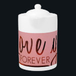 "Love You Forever" Teapot<br><div class="desc">Love You Forever Teapot" has a matching mug available. This will make a great gift set.</div>