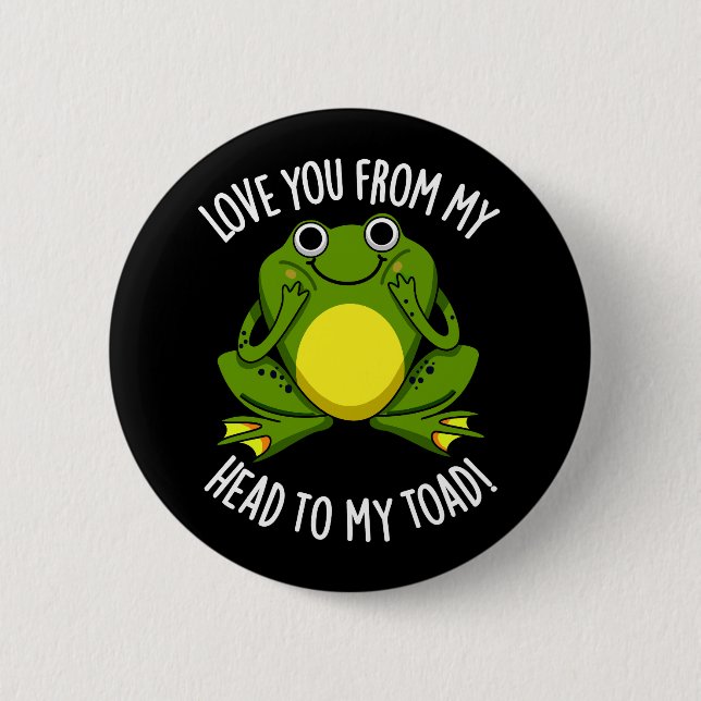 Love You From My Head To My Toad Dark BG 6 Cm Round Badge (Front)