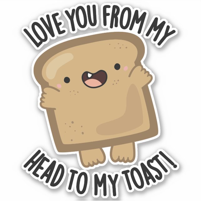 Love You From My Head To My Toast Funny Bread Pun  (Front)