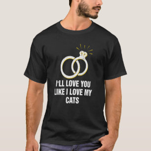 Love You Just Like I Love My Cats Wedding Cat T-Shirt