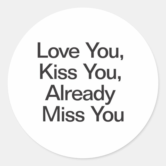 Love You, Kiss You, Already Miss You Classic Round Sticker (Front)