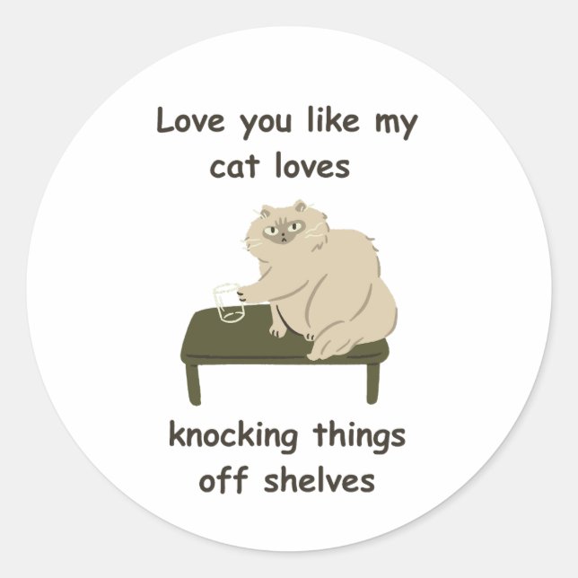 Love You Like a Cat Loves Knocking Things Off Shel Classic Round Sticker (Front)