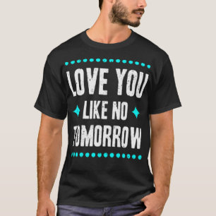 Love you like no tomorrow T-Shirt