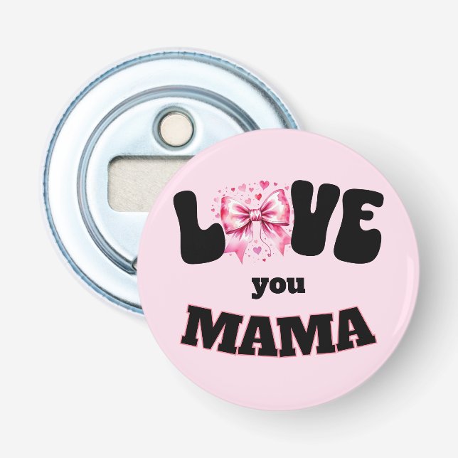 Love You Mama Button Bottle Opener (Front)
