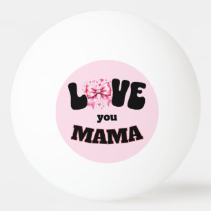 Love You Mama Coquette  Ping Pong Ball
