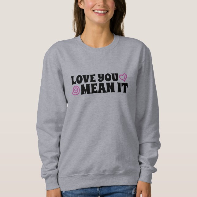 Love You Mean It Sweatshirt (Front)