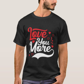 Love You More T-Shirt