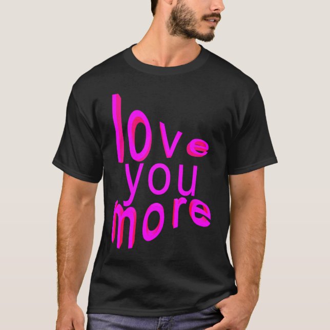 Love You More T-Shirt (Front)