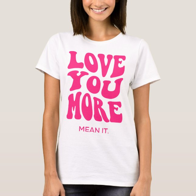Love You More T-Shirt (Front)