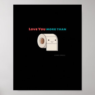 Love You More Than Toilet Paper Funny Quote  Poster