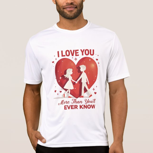 Love You More Than You'll Ever Know – Romantic  T-Shirt (Front)